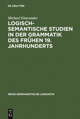 Logisch-semantische Studien in der Grammatik des fr?hen 19. Jahrhunderts - Elmentaler, Michael