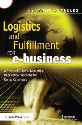 Logistics and Fulfillment for e-business: A Practical Guide to Mastering Back Office Functions for Online Commerce - Reynolds, Janice