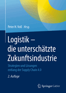Logistik - Die Unterschtzte Zukunftsindustrie: Strategien Und Lsungen Entlang Der Supply Chain 4.0