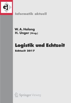 Logistik Und Echtzeit: Echtzeit 2017 - Halang, Wolfgang a (Editor), and Unger, Herwig (Editor)