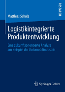 Logistikintegrierte Produktentwicklung: Eine Zukunftsorientierte Analyse Am Beispiel Der Automobilindustrie