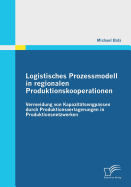 Logistisches Prozessmodell in regionalen Produktionskooperationen: Vermeidung von Kapazit?tsengp?ssen durch Produktionsverlagerungen in Produktionsnetzwerken - Bolz, Michael