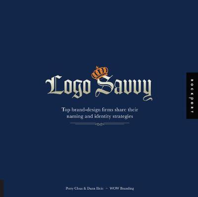 Logo Savvy: Top Brand-Design Firms Share Their Naming and Identity Strategies - Chua, Perry, and ILICIC, Dann