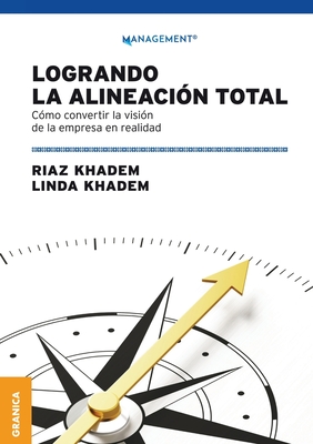 Logrando la alineacin total: Cmo convertir la visin de la empresa en realidad - Khadem, Riaz, and Khadem, Linda