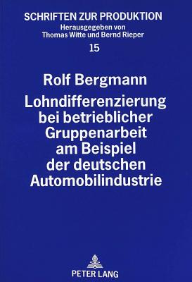 Lohndifferenzierung Bei Betrieblicher Gruppenarbeit Am Beispiel Der Deutschen Automobilindustrie - Witte, Thomas (Editor), and Bergmann, Rolf