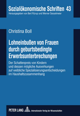 Lohneinbu?en Von Frauen Durch Geburtsbedingte Erwerbsunterbrechungen: Der Schattenpreis Von Kindern Und Dessen Moegliche Auswirkungen Auf Weibliche Spezialisierungsentscheidungen Im Haushaltszusammenhang- Eine Quantitative Analyse Auf Basis Von Soep-Daten - R?rup, Bert (Editor), and Boll, Christina