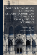 Lois Des Btiments, Ou Le Nouveau Desgodets Contenant La Th(c)orie Et La Pratique 1O Des Servitudes