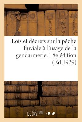 Lois Et D?crets Sur La P?che Fluviale ? l'Usage de la Gendarmerie, Annot?s Et Comment?s. 16e ?dition - Lano?, Adolphe