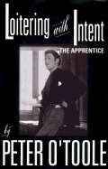 Loitering with Intent: The Apprentice - O'Toole, Peter, and C'Toole, Peter