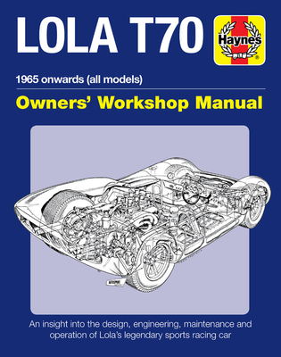 Lola T70 Owner's Workshop Manual: 1965 Onward (All Models) - An Insight Into the Design, Engineering, Maintenance and Operation of Lola's Legendary Sports Racing Car - Parker, Chas