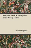 Lombard Street: A Description of the Money Market