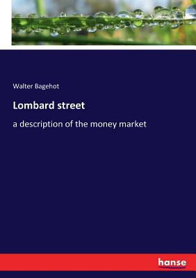 Lombard street: a description of the money market - Bagehot, Walter