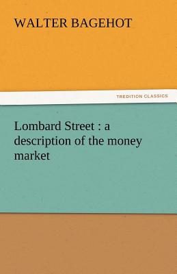 Lombard Street: A Description of the Money Market - Bagehot, Walter