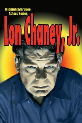 Lon Chaney, Jr.: Midnight Marquee Actors Series - Svehla, Gary (Editor), and Svehla, Susan A (Editor)