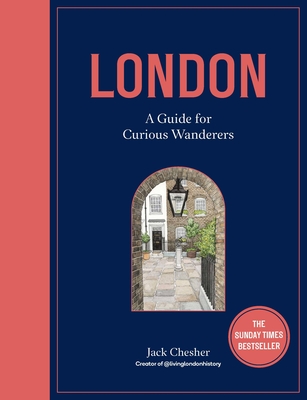 London: A Guide for Curious Wanderers: THE SUNDAY TIMES BESTSELLER - Chesher, Jack