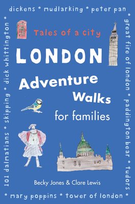 London Adventure Walks for Families: Tales of a City - Jones, Becky, and Lewis, Clare