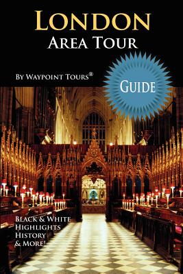 London Area Tour Guide: Your personal tour guide for the London 2012 Olympics & beyond London area travel adventure! - Tours, Waypoint