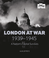 London at War 1939-1945: A Nation's Capital Survives
