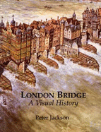 London Bridge: A Visual History - Jackson, Peter