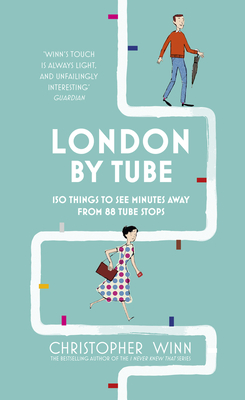 London By Tube: Over 80 intriguing short walks minutes away from London's tube stops - Winn, Christopher