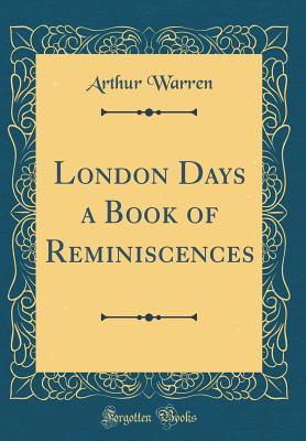 London Days a Book of Reminiscences (Classic Reprint) - Warren, Arthur