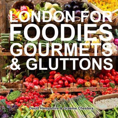 London for Foodies, Gourmets & Gluttons - Hampshire, David, and Chesters, Graeme