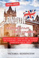 London: Gua de viaje de Londres 2024-2025: Descubra el latido del corazn de Londres: una gua de viaje completa para 2024