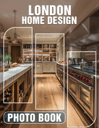 London Home Design Photo Book: Explore 40 Stunning Images Showcasing Unique Interior Styles From Iconic London Homes