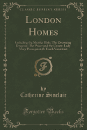 London Homes: Including the Murder Hole; The Drowning Dragoon; The Priest and the Curate; Lady Mary Pierrepoint;& Frank Vansittart (Classic Reprint)