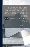 London Houses From 1660 To 1820 A Consideration Of Their Architecture And Defail