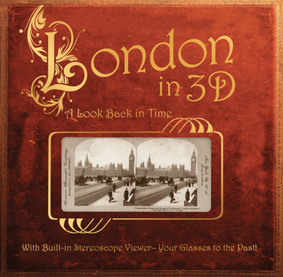 London in 3d: A Look Back in Time: With Built-In Stereoscope Viewer-Your Glasses to the Past! - Dinkins, Greg (Editor)