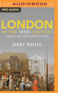 London in the Eighteenth Century: A Great and Monstrous Thing