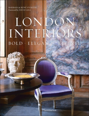 London Interiors: Bold, Elegant, Refined - Stoeltie, Barbara, and Stoeltie, Rene (Photographer), and Gill, David (Foreword by)