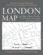 London Map in Your Own Colors - Coloring City Notebook with Street Index - Detailed Grayscale Map Atlas City of London, England, Great Britain Coloring Book for Drawing & Notetaking: Creative Art Therapy & Stress Relief for Adults