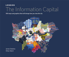 London: the Information Capital: 100 Maps and Graphics That Will Change How You View the City