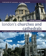 London's Churches and Cathedrals: A Guide to London's Most Historic Churches and Cathedrals - Humphrey, Stephen, and Lloyd Webber, Andrew (Foreword by), and Morris, James (Photographer)