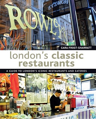 London's Classic Restaurants: A Guide to London's Iconic Restaurants and Eateries - Frost-Sharratt, Cara