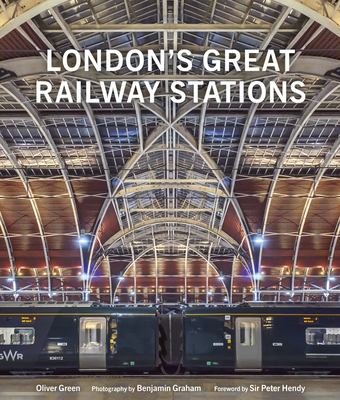 London's Great Railway Stations - Green, Oliver, and Graham, Benjamin (Photographer)