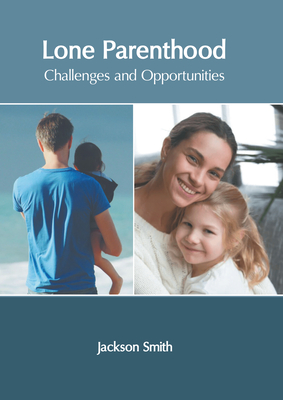 Lone Parenthood: Challenges and Opportunities - Smith, Jackson (Editor)