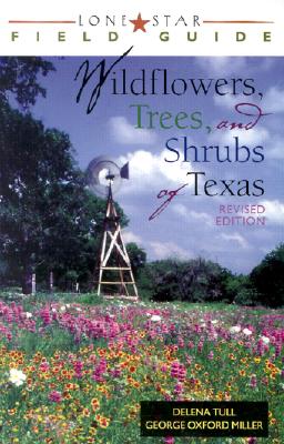 Lone Star Field Guide to Wildflowers, Trees, and Shrubs of Texas - Tull, Delena, and Miller, George Oxford