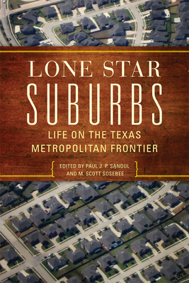 Lone Star Suburbs: Life on the Texas Metropolitan Frontier - Sandul, Paul J P (Editor), and Sosebee, M Scott (Editor)