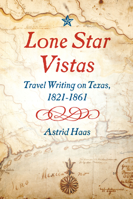 Lone Star Vistas: Travel Writing on Texas, 1821-1861 - Haas, Astrid