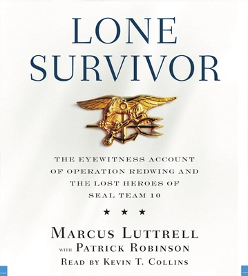 Lone Survivor: The Eyewitness Account of Operation Redwing and the Lost Heroes of Seal Team 10 - Luttrell, Marcus, and Robinson, Patrick, and Collins, Kevin T (Read by)