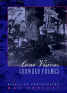 Lone Visions, Crowded Frames: Essays on Photography - Kozloff, Max, Mr.