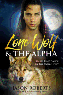 Lone Wolf & The Alpha - Beasts That Dance In The Moonlight: A Tantalizing MM Shifter Romance