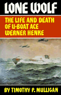 Lone Wolf: The Life and Death of U-Boat Ace Werner Henke - Mulligan, Timothy P