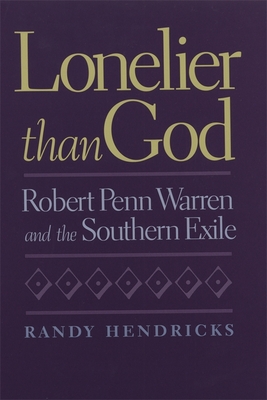 Lonelier Than God: Robert Penn Warren and the Southern Exile - Hendricks, Randy