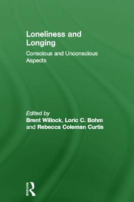Loneliness and Longing: Conscious and Unconscious Aspects - Willock, Brent (Editor), and Bohm, Lori C. (Editor), and Coleman Curtis, Rebecca (Editor)