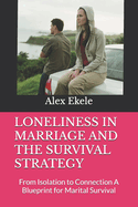Loneliness in Marriage and the Survival Strategy: From Isolation to Connection A Blueprint for Marital Survival