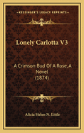 Lonely Carlotta V3: A Crimson Bud of a Rose, a Novel (1874)